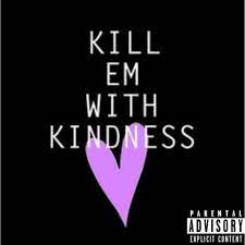 Maybe you would like to learn more about one of these? Chrispyd Kill Em With Kindness Lyrics Genius Lyrics