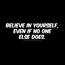 Believe In Yourself Even If No One Else Does The Mindset Journey