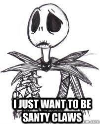 I Just Want To Be Santy Claws Sad Face Jack Skellington Quickmeme