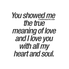 You Showed Me The True Meaning Of Love Love Quotes Love Yourself
