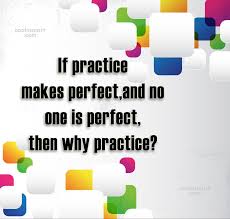 They don't need to live midst us, imperfect ones. Quote If Practice Makes Perfect And No One Is Perfect Why Practice Coolnsmart