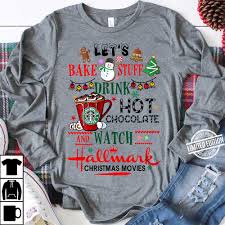 Choose your favorite hallmark christmas shirt style: Official Let S Bake Stuff Drink Hot Chocolate Watch Hallmark Christmas Movie Shirt Hoodie Tank Top And Sweater