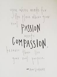 You Were Made For The Place Where Your Real Passion Meets Compassion 3 Words Inspirational Words Cool Words