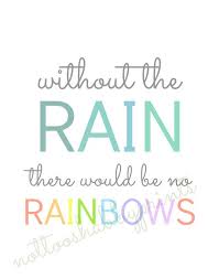 Without Rain There Would Be No Rainbows Rain Rainbows Great Theme For A Little Girls Room Rainbow Quote Jokes Quotes Spring Quotes