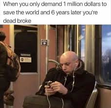 When You Only Demand 1 Million Dollars To Save The World Meme Ahseeit