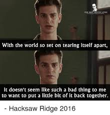 Favorite movie quotes best quotes famous movie quotes good movie quotes quotes from movies movies and series movies and tv shows love movie i movie. The Best Movie Lines With The World So Set On Tearing Itself Apart It Doesn T Seem Like Such A Bad Thing To Me To Want To Put A Little Bit Of It