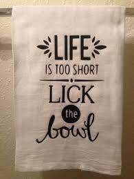 Kitchen Towel Life Is Too Short Lick The Bowel Funny Home Decor Humorous Gift Kitchen Sayings Flower Sack Kitchen Humor Kitchen Towels Kitchen Quotes