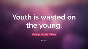 George Bernard Shaw Quote Youth Is Wasted On The Young George Bernard Shaw Quotes Young Quotes Quotes