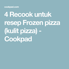 4 recook untuk resep frozen pizza kulit pizza cookpad frozen pizza frozen pizza