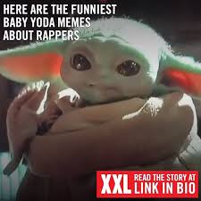 We've gathered more than 5 million images uploaded by our users and sorted them by the most popular ones. Here Are The Funniest Baby Yoda Memes About Rappers Xxl