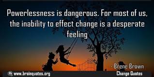 Powerlessness Is Dangerous For Most Of Us The Inability To Effect Change Is Quote Meaning No Explanation Or Meanin Brains Quote Pleasure Quote Good Life Quotes