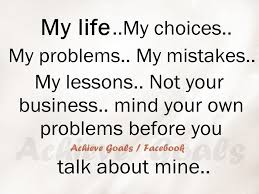 My Life My Choices My Problems Wisdom Quotes Life Life Lesson Quotes Wisdom Quotes
