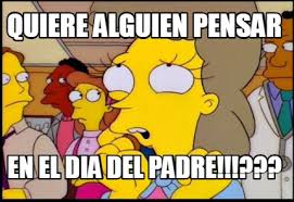 Memes divertidos por el dia del padre. Meme Creator Funny Quiere Alguien Pensar En El Dia Del Padre Meme Generator At Memecreator Org