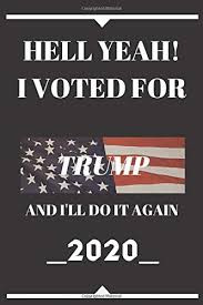And i ll do it again. Hell Yeah I Voted For Trump And I Ll Do It Again 2020 Journal Notebook Amazon De Publishing Adams Dream Fremdsprachige Bucher