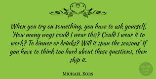 I think the older i get, the more i realize that the ultimate luxury is time. total quotes: Michael Kors When You Try On Something You Have To Ask Yourself How Quotetab