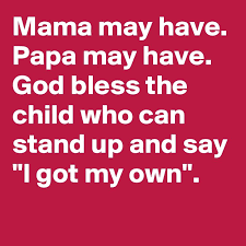 Mama May Have Papa May Have God Bless The Child Who Can Stand Up And Say I Got My Own Bless The Child Motivation Inspiration Sayings