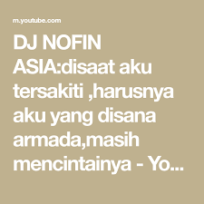 Dj Nofin Asia Disaat Aku Tersakiti Harusnya Aku Yang Disana Armada Masih Mencintainya Youtube