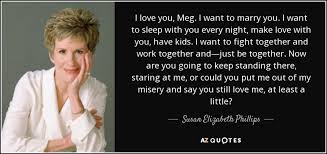Susan Elizabeth Phillips Quote I Love You Meg I Want To Marry You I