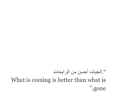 Arabic What Is Coming Is Better Than What Is Gone Islamic Quotes Deserve Quotes Arabic Tattoo Quotes
