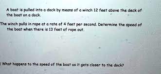 Solved Boat Is Pulled Into A Dock By Means Of A Winch 12 Feet Above The Deck Of The Boat On Dock The Winch Pulls In Rope At A Rate Of 4