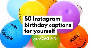 Top 50 Instagram Birthday Captions For Yourself Ig Captions