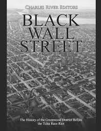 With recommendations by the tulsa race massacre centennial commission, in conjunction with descendants of victims your contribution is critical to our efforts of the commission. Black Wall Street The History Of The Greenwood District Before The Tulsa Race Riot Charles River Editors 9798666301432 Amazon Com Books