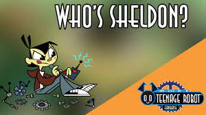 Who's Sheldon - Teenage Robot Characterization - YouTube