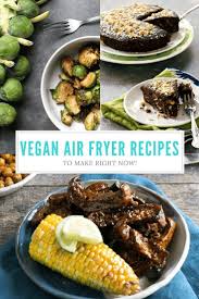 The Big List Of Vegan Air Fryer Recipes To Make Right Now Recipes Air Fryer Recipes Whole Food Recipes
