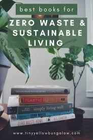 Best Books For Zero Waste And Sustainable Living Tiny Yellow Bungalow In 2020 Sustainable Living Zero Waste Sustainability