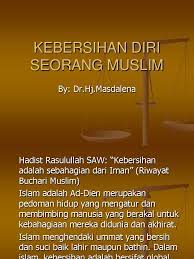 Kebersihan adalah sesuatu yang harus dijaga oleh setiap manusia. Kebersihan Diri Seorang Muslim
