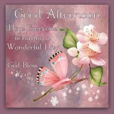 Good Afternoon Hope Everyone Is Having A Wonderful Day God Bless You Afternoon Quotes Good Afternoon Quotes Good Evening Greetings