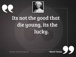 Is it not well to pass away ere life hath lost its brightness? Its Not The Good That Inspirational Quote By Mark Twain