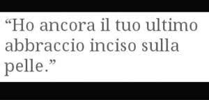 Ho Ancora Il Tuo Ultimo Abbraccio Inciso Sulla Pelle Blog Nonsolomusicaericette It Frasi D Amore Frasi Profonde Citazioni D Amore