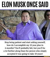 A crypto coin created from an elon musk tweet has the potential of going to the moon thanks to crypto enthusiasts. Elon Musk Once Said Stop Being Patient And Start Asking Yourself How Do I Accomplish My 10 Year Plan In 6 Months You Ll Probably Fail But You Ll Be A Lot Fur