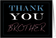 Dear brother, i want to thank you with all my heart for your intense attention and support in all aspects of my life. Thank You Cards For Brother From Greeting Card Universe