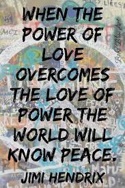 This type of love is omniscient, omnipotent, and nirvana. Jimi Hendrix Quote When The Power Of Love Overcomes The Love Etsy In 2021 Jimi Hendrix Quotes Humanity Quotes Jimi Hendrix