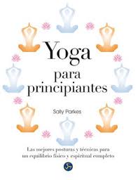 Maybe you would like to learn more about one of these? Libro Yoga Para Principiantes Las Mejores Posturas Y Tecnicas Para Un Equilibrio Fisico Y Espiritual Completo Sally Parkes Isbn 9788415887034 Comprar En Buscalibre
