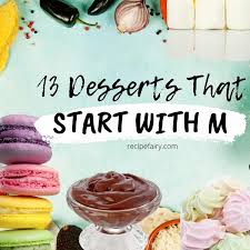 I am making desserts and cakes. 13 Desserts That Start With M Recipefairy Com