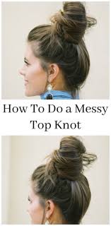 How To Do A Messy Bun Tutorial And Tips Million Ways To Mother Top Knot Hairstyles Messy Bun Tutorial Bun Tutorial