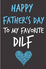 Maybe you would like to learn more about one of these? Happy Father S Day To My Favorite Dilf Rude Father S Day Husband Book From Wife Partner Girlfriend Spouse Funny Novelty Adult Gag Cheeky Birthday Unique Gift Alternative To Greeting Card Sarcasm