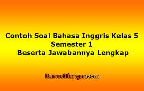 Soal ini disusun sebanyak 50 soal yang didalamnya hanya terdapat soal pilihan ganda saja. Contoh Soal Bahasa Inggris Kelas 5 Semester 1
