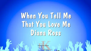 D e i'll make you safe no matter where you are and bring you a f#m everything you ask for nothing is above me. When You Tell Me That You Love Me Diana Ross Karaoke Version Youtube