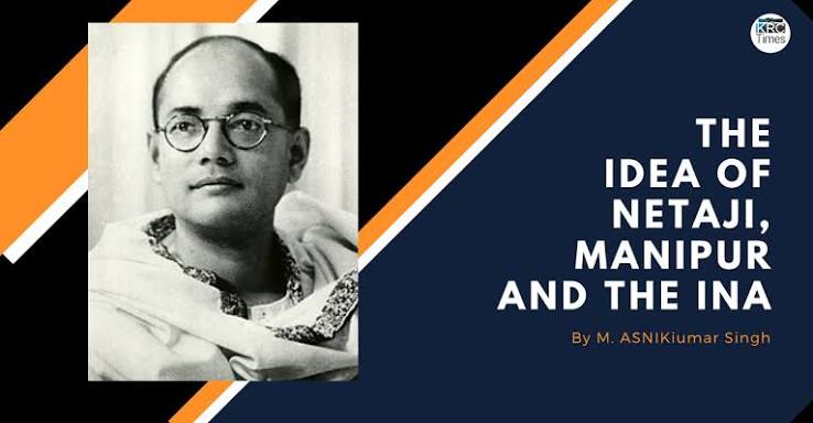 The idea of Netaji, Manipur and the INA – KRC TIMES