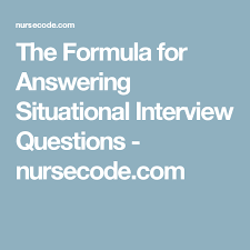 The Formula For Answering Situational Interview Questions Nursecode Com Situational Interview Questions Interview Questions Nursing Interview Questions