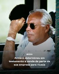 O testamento de Giorgio Armani, estilista que morreu em 4 de setembro de  2025, revelou um dos pontos mais decisivos para o futuro da grife: a venda  gradual da Giorgio Armani SpA