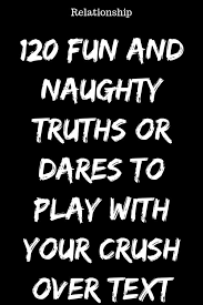 120 Fun And Naughty Truths Or Dares To Play With Your Crush Over Text Idealcatalogs Relationship Good Truth Or Dares Truth Or Dare Questions Truth And Dare
