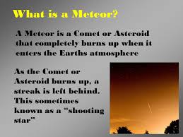 When a meteoroid, comet, or asteroid enters earth's atmosphere at a speed typically in excess of 20 km/s, aerodyn Meteors And Meteorites Ppt Video Online Download