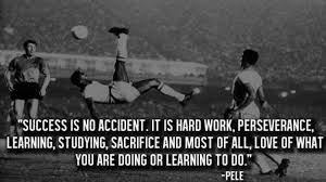 Success Is No Accident It Is Hard Work Perseverance Learning Studying Sacrifice And Most Of All Love Of What You Are Doing Or Learning To Do Pele 660 370 R Quotesporn