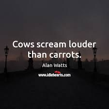 Cows Scream Louder Than Carrots Idlehearts