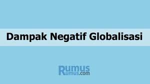 5 Dampak Negatif Globalisasi Disertai Contohnya Lengkap